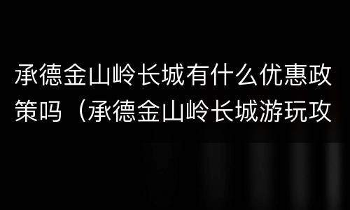 承德金山岭长城有什么优惠政策吗（承德金山岭长城游玩攻略）