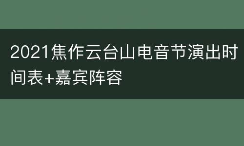 2021焦作云台山电音节演出时间表+嘉宾阵容