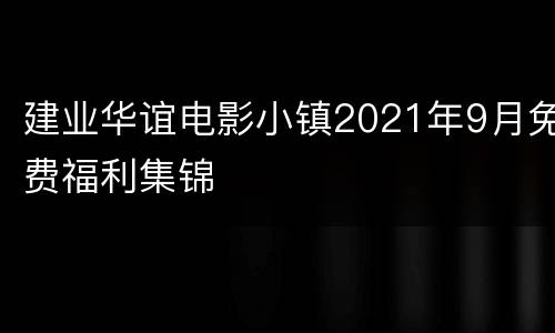 建业华谊电影小镇2021年9月免费福利集锦