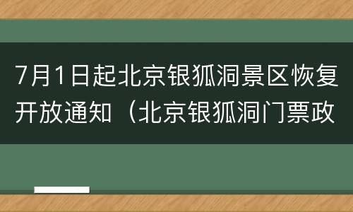 7月1日起北京银狐洞景区恢复开放通知（北京银狐洞门票政策优惠）