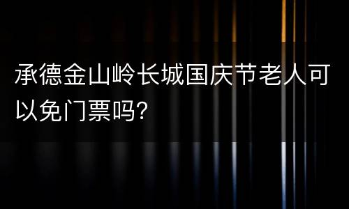 承德金山岭长城国庆节老人可以免门票吗？