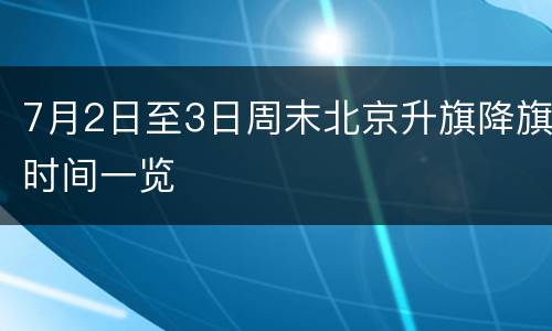 7月2日至3日周末北京升旗降旗时间一览