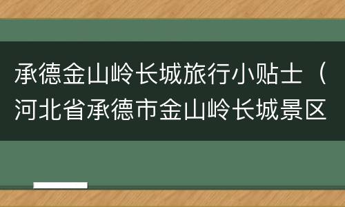 承德金山岭长城旅行小贴士（河北省承德市金山岭长城景区）