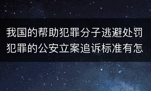 我国的帮助犯罪分子逃避处罚犯罪的公安立案追诉标准有怎样的规定