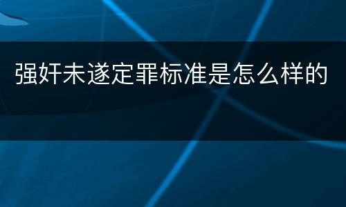 强奸未遂定罪标准是怎么样的