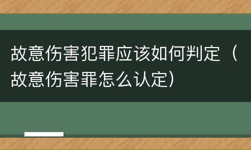 故意伤害犯罪应该如何判定（故意伤害罪怎么认定）