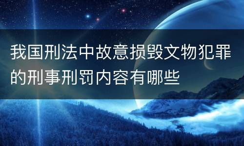 我国刑法中故意损毁文物犯罪的刑事刑罚内容有哪些