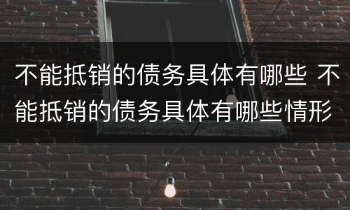 不能抵销的债务具体有哪些 不能抵销的债务具体有哪些情形