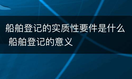 船舶登记的实质性要件是什么 船舶登记的意义