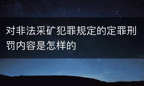 对非法采矿犯罪规定的定罪刑罚内容是怎样的