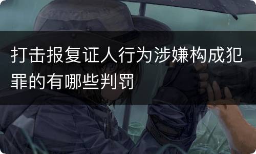 打击报复证人行为涉嫌构成犯罪的有哪些判罚