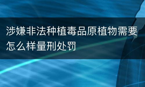 涉嫌非法种植毒品原植物需要怎么样量刑处罚