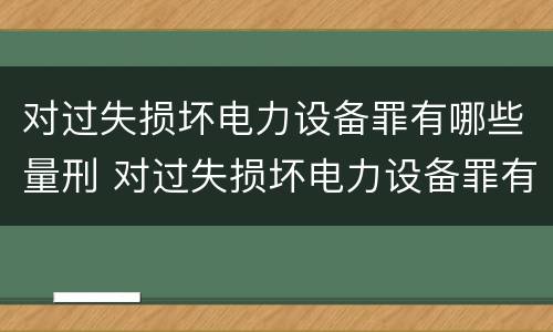 对过失损坏电力设备罪有哪些量刑 对过失损坏电力设备罪有哪些量刑要求