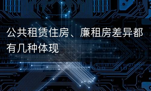 公共租赁住房、廉租房差异都有几种体现