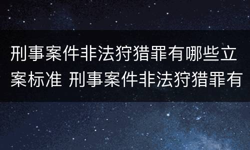 刑事案件非法狩猎罪有哪些立案标准 刑事案件非法狩猎罪有哪些立案标准呢