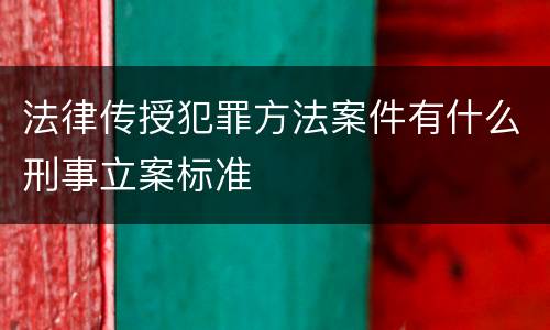 法律传授犯罪方法案件有什么刑事立案标准