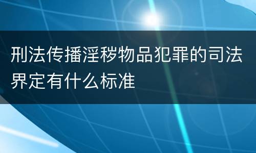 刑法传播淫秽物品犯罪的司法界定有什么标准