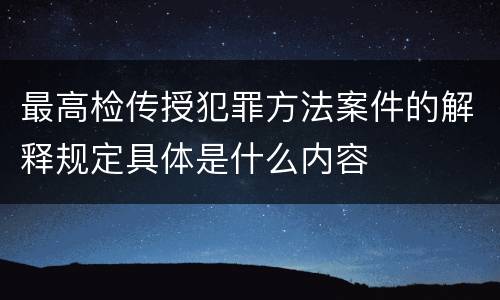 最高检传授犯罪方法案件的解释规定具体是什么内容