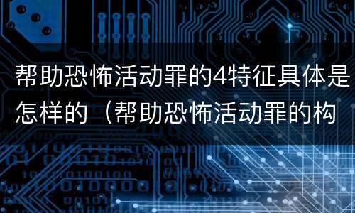 帮助恐怖活动罪的4特征具体是怎样的（帮助恐怖活动罪的构成要件）