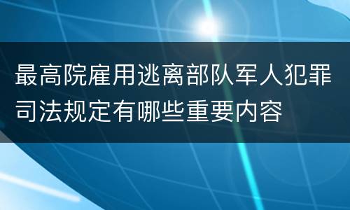 最高院雇用逃离部队军人犯罪司法规定有哪些重要内容