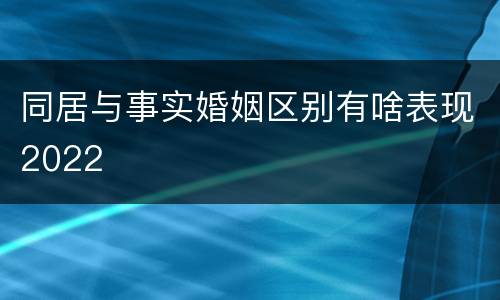 同居与事实婚姻区别有啥表现2022