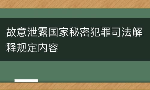 故意泄露国家秘密犯罪司法解释规定内容