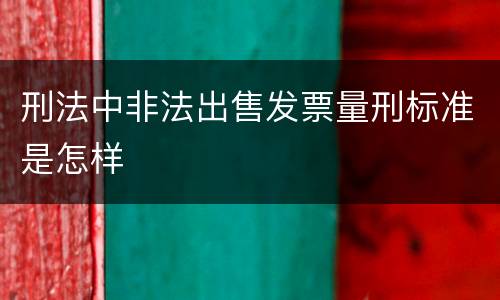 刑法中非法出售发票量刑标准是怎样