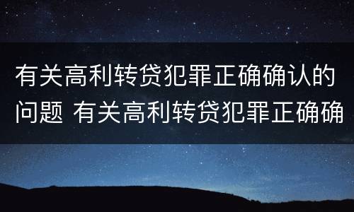 有关高利转贷犯罪正确确认的问题 有关高利转贷犯罪正确确认的问题有哪些