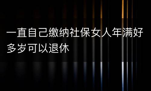 一直自己缴纳社保女人年满好多岁可以退休