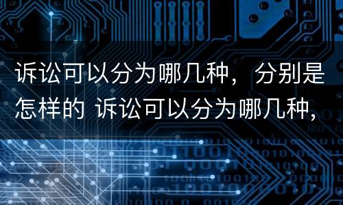 诉讼可以分为哪几种，分别是怎样的 诉讼可以分为哪几种,分别是怎样的方式