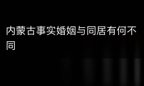 内蒙古事实婚姻与同居有何不同