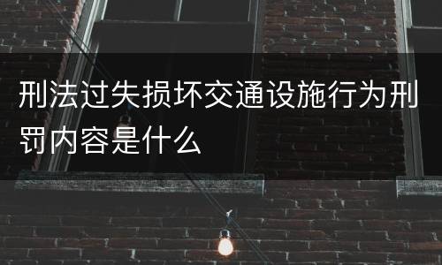 刑法过失损坏交通设施行为刑罚内容是什么