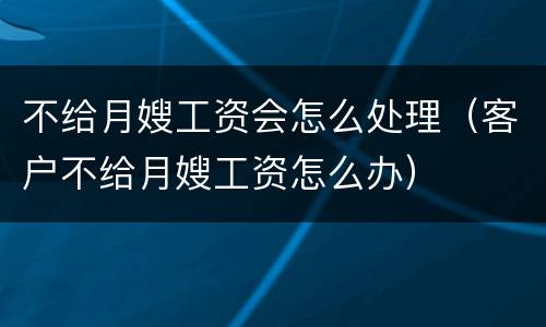 不给月嫂工资会怎么处理（客户不给月嫂工资怎么办）