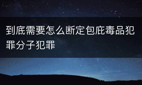 到底需要怎么断定包庇毒品犯罪分子犯罪