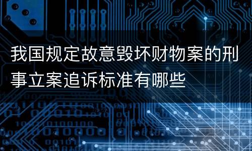 我国规定故意毁坏财物案的刑事立案追诉标准有哪些