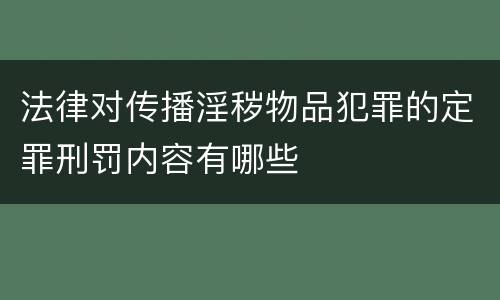 法律对传播淫秽物品犯罪的定罪刑罚内容有哪些