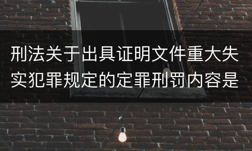 刑法关于出具证明文件重大失实犯罪规定的定罪刑罚内容是怎样的