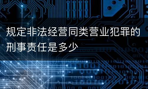 规定非法经营同类营业犯罪的刑事责任是多少