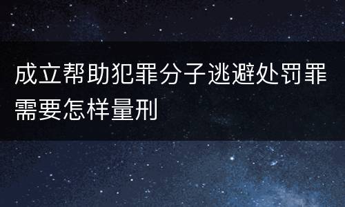 成立帮助犯罪分子逃避处罚罪需要怎样量刑