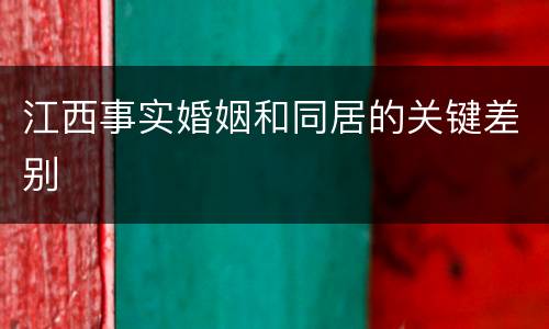 江西事实婚姻和同居的关键差别