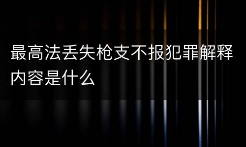 最高法丢失枪支不报犯罪解释内容是什么