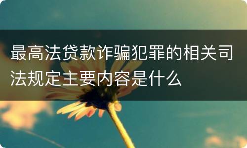 最高法贷款诈骗犯罪的相关司法规定主要内容是什么