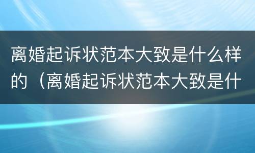 离婚起诉状范本大致是什么样的（离婚起诉状范本大致是什么样的呢）