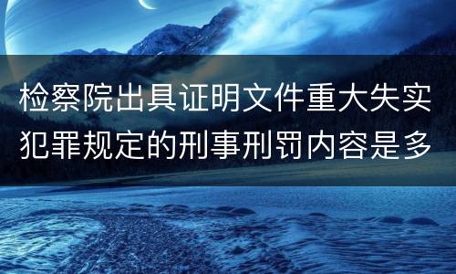 检察院出具证明文件重大失实犯罪规定的刑事刑罚内容是多少